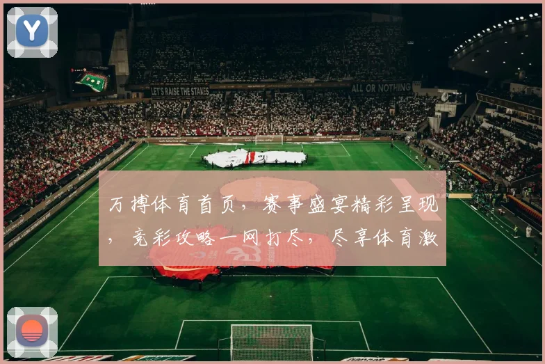 万搏体育首页，赛事盛宴精彩呈现，竞彩攻略一网打尽，尽享体育激情