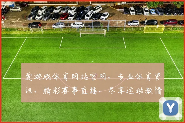 爱游戏体育网站官网，专业体育资讯，精彩赛事直播，尽享运动激情，一网打尽